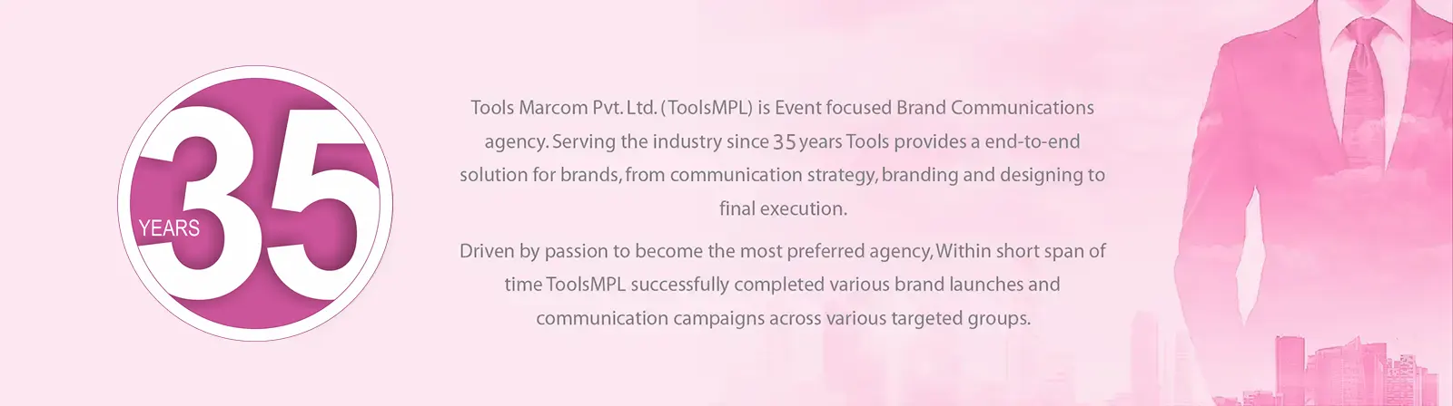 Since 34 years of Tools Marcom P Ltd,An Event focused Brand Communication agency, Best Advertising Agency in Mumbai